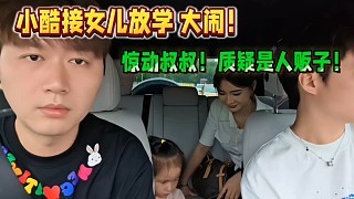 小酷接女儿放学大闹!惊动叔叔!质疑是人贩子!