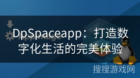 DpSpaceapp：打造数字化生活的完美体验