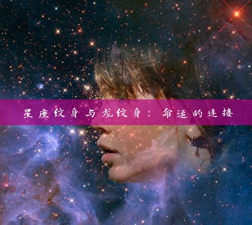 星座纹身与龙纹身：命运的连接
