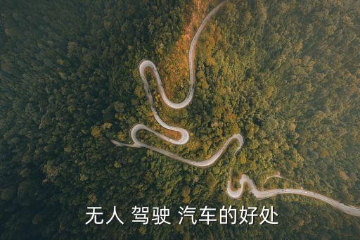  无人 驾驶 汽车的好处