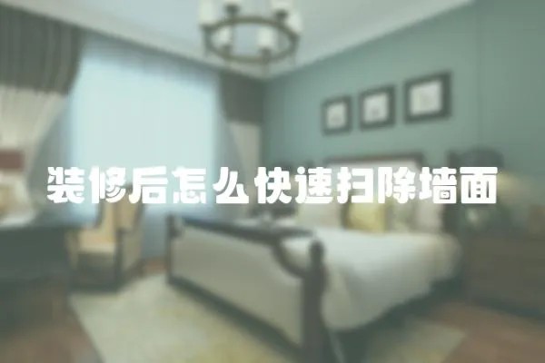 装修后怎么快速扫除墙面