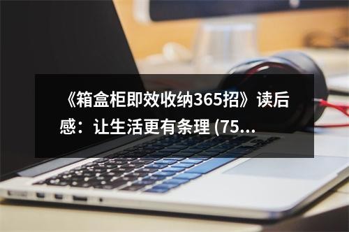 《箱盒柜即效收纳365招》读后感：让生活更有条理 (750字)