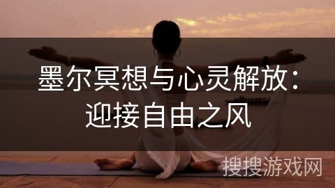 墨尔冥想与心灵解放：迎接自由之风