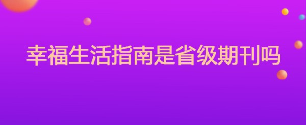 幸福生活指南是省级期刊吗