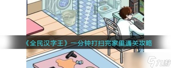 全民汉字王一分钟打扫完家里怎么过-女友回家通关攻略抖音