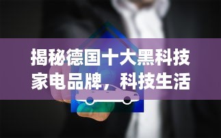 揭秘德国十大黑科技家电品牌，科技生活新体验！