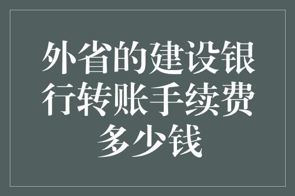 外省的建设银行转账手续费多少钱