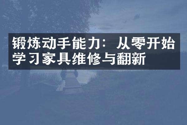 锻炼动手能力：从零开始学习家具维修与翻新