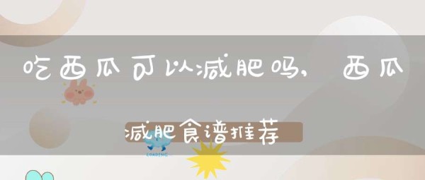 吃西瓜可以减肥吗,西瓜减肥食谱推荐