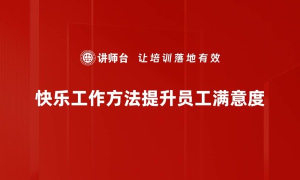 快乐工作方法提升员工满意度