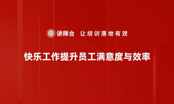 快乐工作提升员工满意度与效率