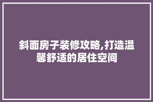 斜面房子装修攻略,打造温馨舒适的居住空间 装修材料