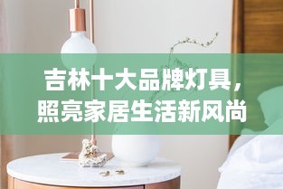 吉林十大品牌灯具，照亮家居生活新风尚