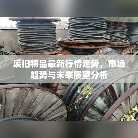 废旧物品最新行情走势，市场趋势与未来展望分析