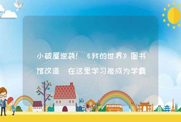 小破屋逆袭！《我的世界》图书馆改造 在这里学习能成为学霸吗？,第1张