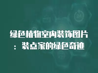 绿色植物室内装饰图片：装点家的绿色奇迹