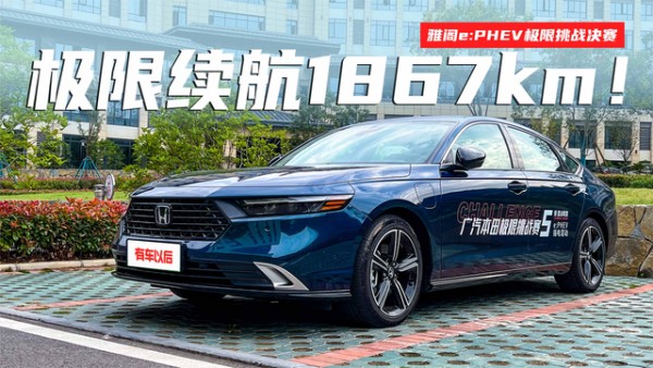 极限续航1867km!雅阁e:PHEV极限挑战决赛