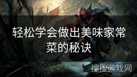 轻松学会做出美味家常菜的秘诀