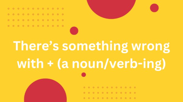 常用口语句型之 “There’s something wrong with…” 的用法