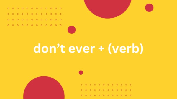 常用口语句型之 “Don’t ever…” 的用法