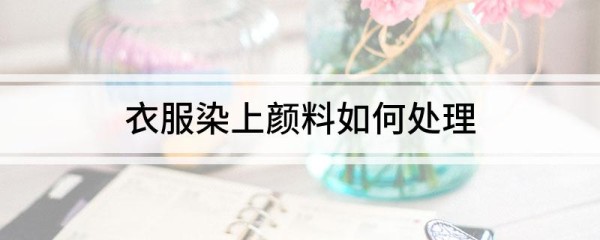 衣服染上颜料如何处理