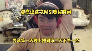 姿态谈这次MSI的赛程时间,如果打满的话,直接从第一天晚上播到第二天下午一点去了