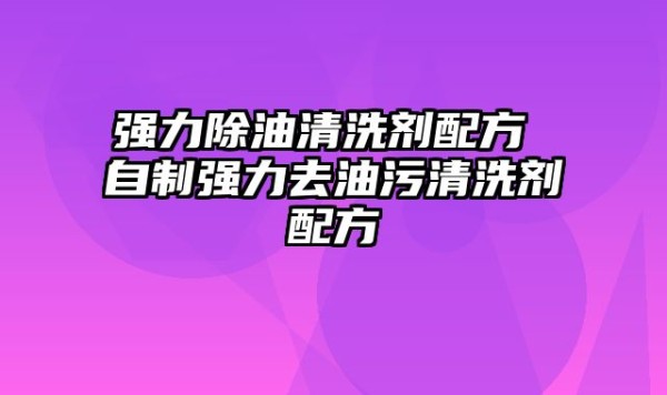 强力除油清洗剂配方 自制强力去油污清洗剂配方