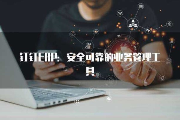 钉钉ERP：安全可靠的业务管理工具