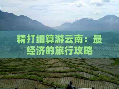 精打细算游云南：最经济的旅行攻略