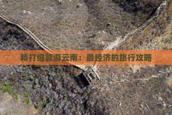 精打细算游云南：最经济的旅行攻略