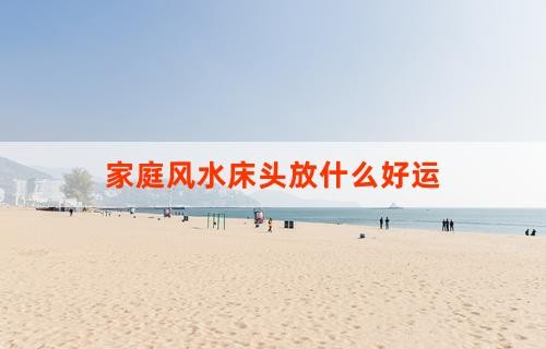 家庭风水床头放什么好运