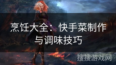 烹饪大全：快手菜制作与调味技巧