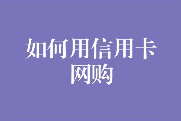 如何用信用卡网购