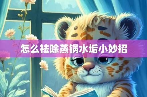 怎么祛除蒸锅水垢小妙招