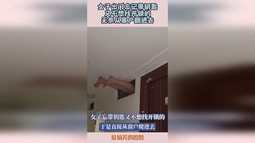 女子出门忘记带钥匙，又不想找开锁的，无奈从窗户翻进去！