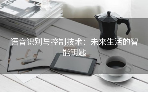 语音识别与控制技术：未来生活的智能钥匙