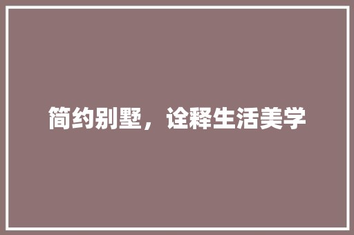 简约别墅，诠释生活美学 空间布局