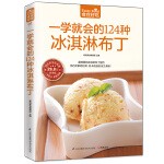 一学就会的124种冰淇淋布丁（20 种水果冰淇淋，14 种奶香冰淇淋，24 种花样冰淇淋；43 种蒸烤布丁，23 种冰凉凝结布丁……满满的舌尖上的甜蜜诱惑！）