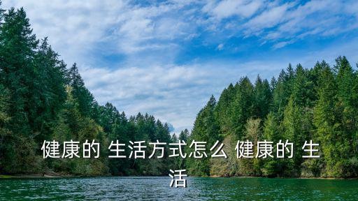  健康的 生活方式怎么 健康的 生活