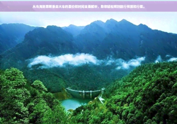 从乌海到昆明乘坐火车的票价和时间全面解析，助您轻松规划旅行预算和行程。