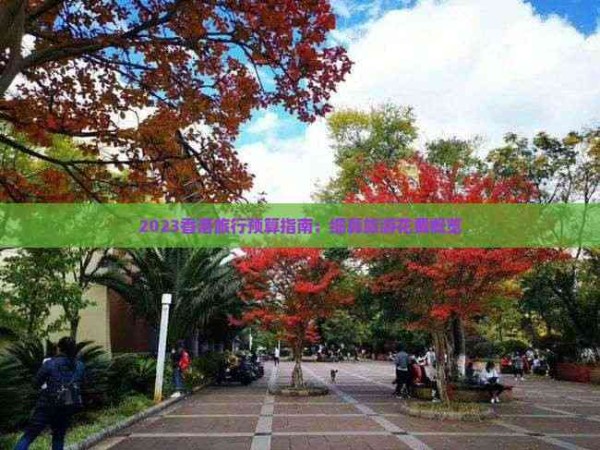 2023旅行预算指南：细算旅游花费概览