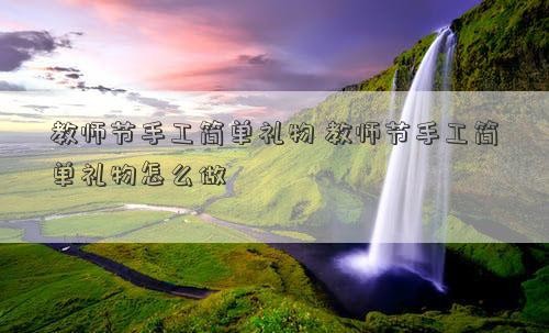 教师节手工简单礼物 教师节手工简单礼物怎么做