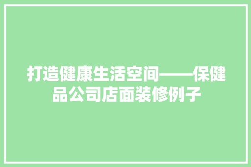 打造健康生活空间——保健品公司店面装修例子 墙面