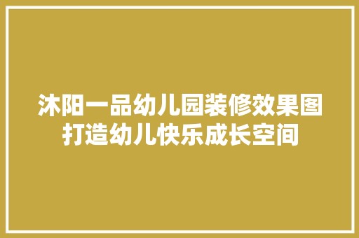 沐阳一品幼儿园装修效果图打造幼儿快乐成长空间 软装设计