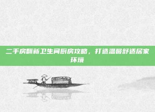 二手房翻新卫生间厨房攻略,打造温馨舒适居家环境