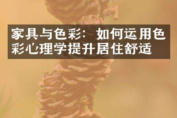 家具与色彩：如何运用色彩心理学提升居住舒适度
