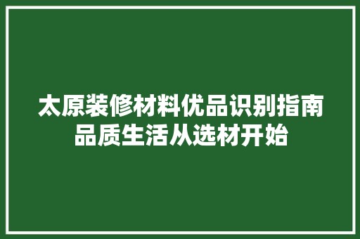 太原装修材料优品识别指南品质生活从选材开始 涂料