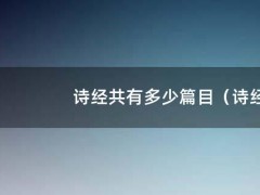 诗经共有多少篇目（诗经共有多少篇诗）