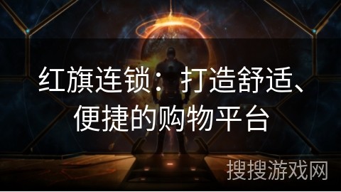 红旗连锁：打造舒适、便捷的购物平台