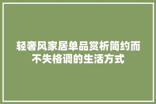 轻奢风家居单品赏析简约而不失格调的生活方式 装饰设计